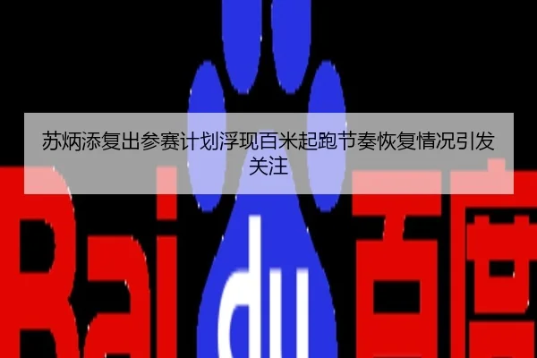 苏炳添复出参赛计划浮现百米起跑节奏恢复情况引发关注