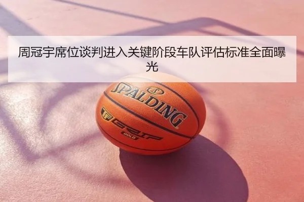 周冠宇席位谈判进入关键阶段车队评估标准全面曝光