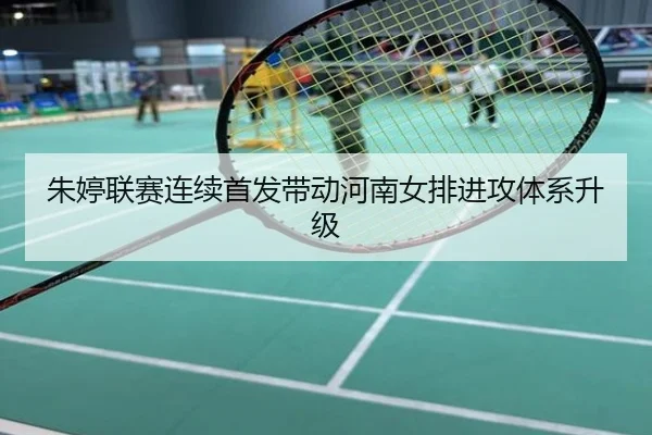 朱婷联赛连续首发带动河南女排进攻体系升级